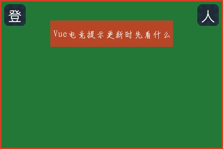 Vue电竞提示更新时先看什么